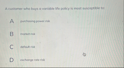 A customer who buys a variable life policy is