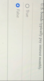 U . S . bonds typically pay interest monthly.