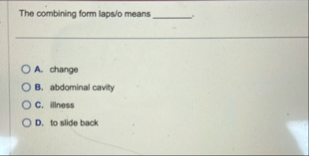 The combining form laps / o means A . change B .