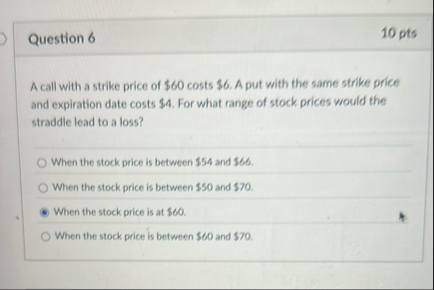 Question 6 1 0 pts A call with a strike price of