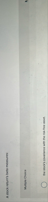 A stock return's beta measures: Multiple Choice