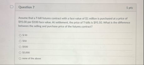 Question 7 1 pts Assume that a T - bill futures