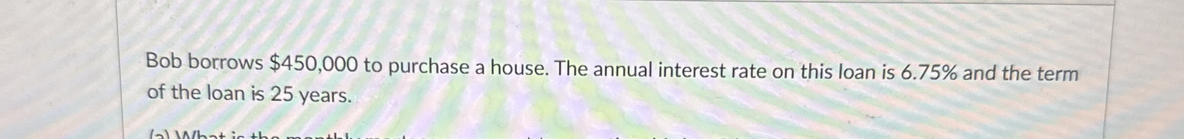 Bob borrows $ 4 5 0 , 0 0 0 to purchase a house.