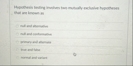 Hypothesis testing involves two mutually