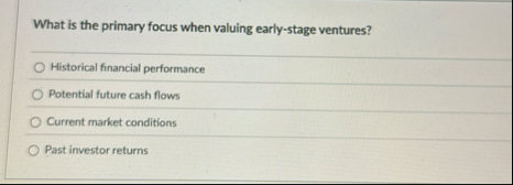 What is the primary focus when valuing early -