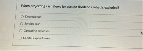 When projecting cash flows for pseudo dividends,