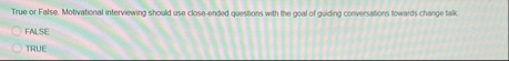 True or False. Motivational interviewing should