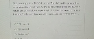 ALG recently paid a $ 2 , 5 0 dividend. The