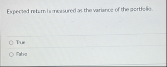 Expected return is measured as the variance of