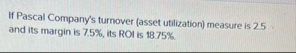 If Pascal Company's turnover ( asset utilization