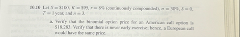 1 0 . 1 0 Let S = $ 1 0 0 , K = $ 9 5 , r = 8 % (