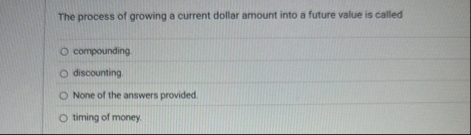 The process of growing a current dollar amount
