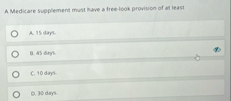 A Medicare supplement must have a free - look