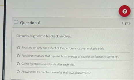 ? Question 6 1 pts Summary augmented feedback