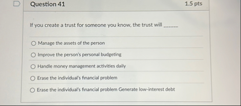 Question 4 1 1 . 5 pts If you create a trust for
