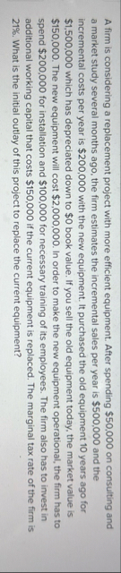 A firm is considering a replacement project with