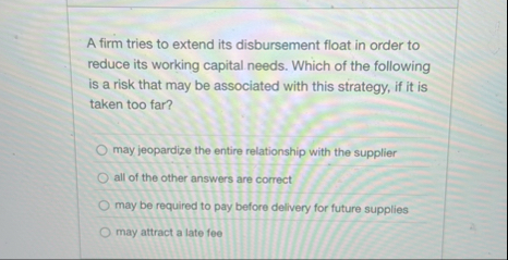 A firm tries to extend its disbursement float in