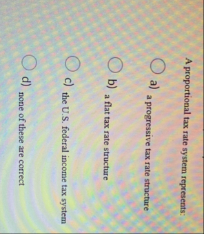 A proportional tax rate system represents: a ) a