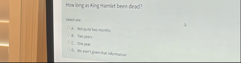 How long as King Hamlet been dead? Select one: A