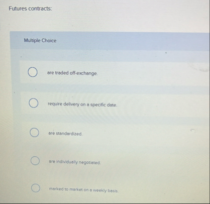 Futures contracts: Multiple Choice are traded off