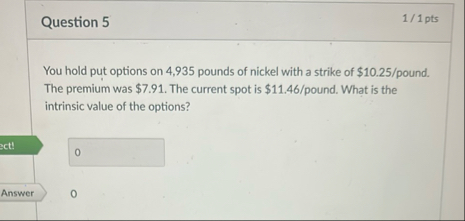 Question 5 1 / 1 pts You hold put options on 4 ,