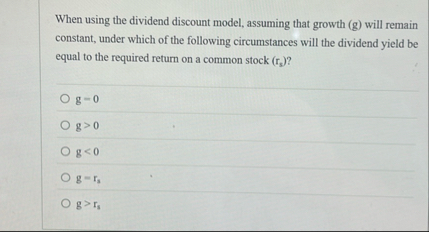 When using the dividend discount model, assuming