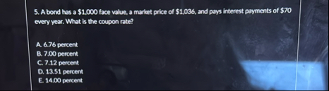 A bond has a $ 1 , 0 0 0 face value, a market