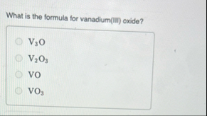 What is the formula for vanadium ( III ) oxide? V