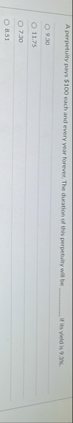 A perpetuity pays $ 1 0 0 each and every year