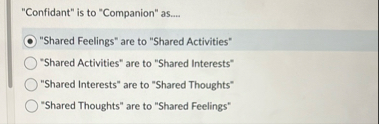 "Confidant" is to "Companion" as . . . . "Shared