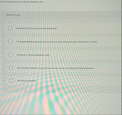 Uncertaintbes such as natural disasters are.