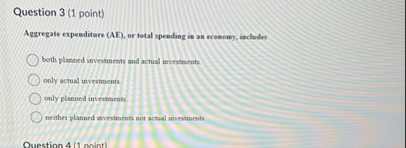 Question 3 ( 1 point ) Aggregate expenditare ( AE