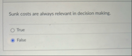 Sunk costs are always relevant in decision