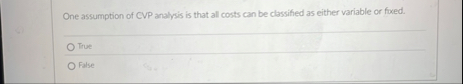 One assumption of CVP analysis is that all costs