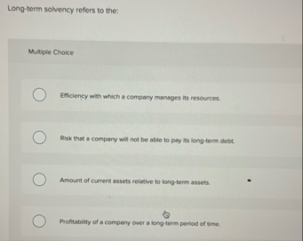 Long - term solvency refers to the: Multiple