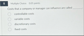 8 Multiple Cholice 0 . 0 5 points Costs that a