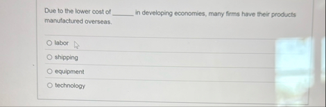 Due to the lower cost of in developing economies,