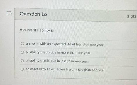 Question 1 6 1 pts A current liability is: an