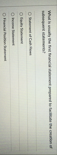 What is usually the first financial statement