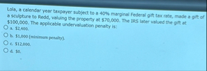 Lola, a calendor year taxpayer subject to a 4 0 %