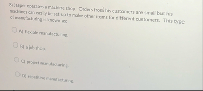 Jasper operates a machine shop. Orders from his