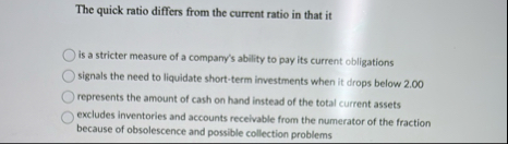 The quick ratio differs from the current ratio in