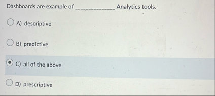 Dashboards are example of Analytics tools. A )