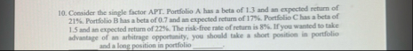 Consider the single factor APT. Portfolio A has a