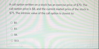 A call option written on a stock has an exercise