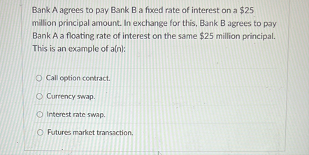 Bank A agrees to pay Bank B a fixed rate of