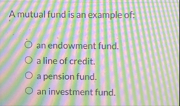 A mutual fund is an example of: an endowment