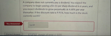 A compary does not currently pay a dividend. You