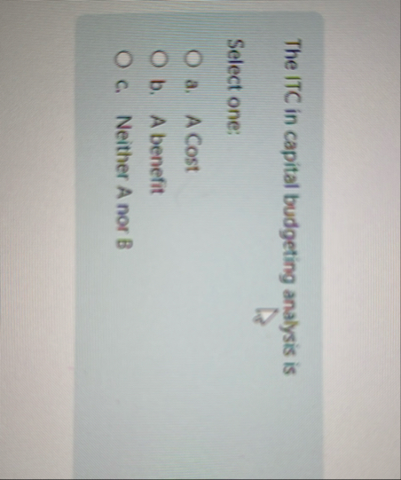 The ITC in capital budgeting analysis is Select