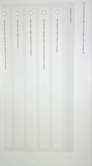 The net present value of a project will increase